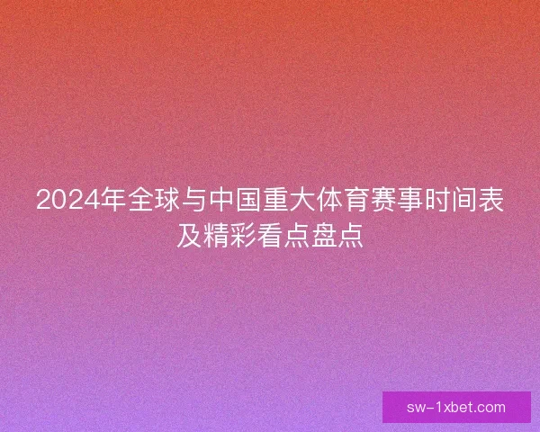2024年全球与中国重大体育赛事时间表及精彩看点盘点